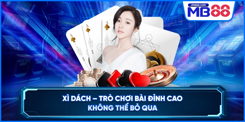 Xì Dách – Trò Chơi Bài Đỉnh Cao Không Thể Bỏ Qua